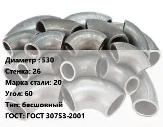 Отвод стальной 530х26 Сталь: 20 Угол:60 бесшовный ГОСТ: ГОСТ 30753-2001